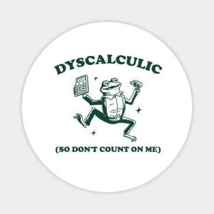 Dyscalculic So Don't Count On Me, Funny Dyscalculia Meme shirt, Frog Magnet